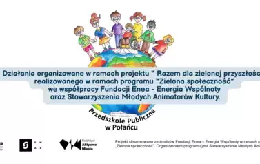 Działania organizowane w ramach projektu &ldquo; Razem dla zielonej przyszłości&rdquo; realizowanego w ramach programu &ldquo;Zielona społeczność&rdquo; we wsp&oacute;łpracy Fundacji Enea - Energia Wsp&oacute;lnoty oraz Stowarzyszenia